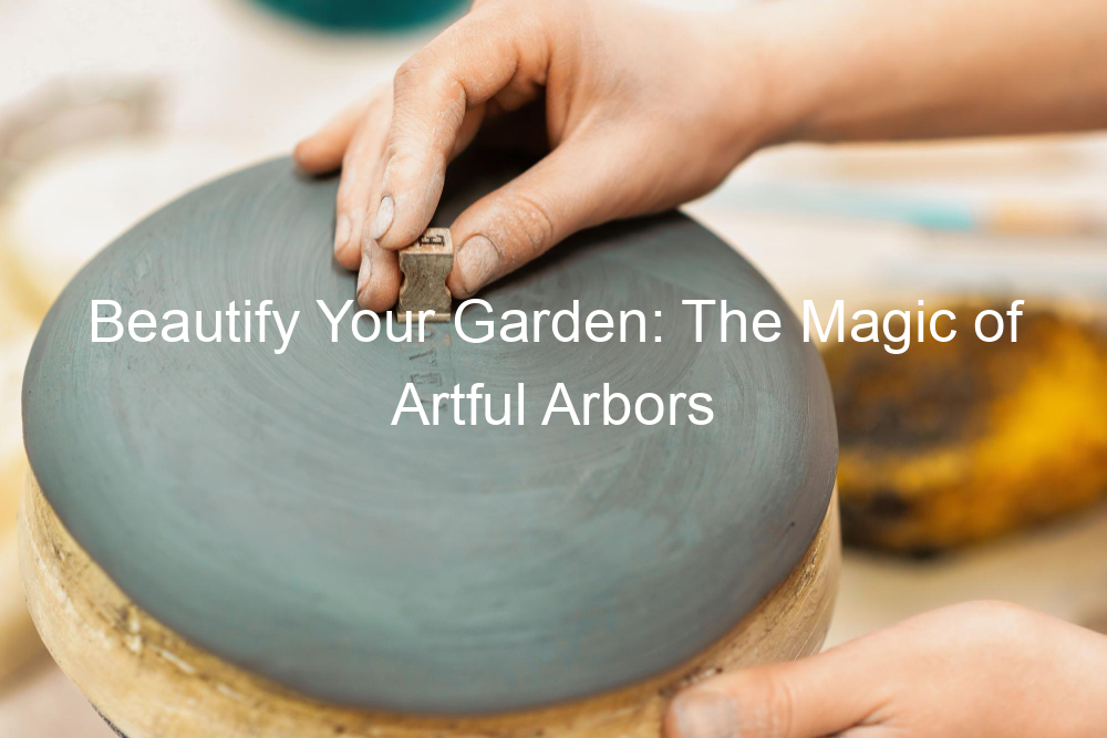 Beautify Your Garden: The Magic of Artful Arbors